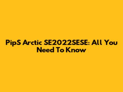 PipS Arctic SE2022SESE: All You Need To Know