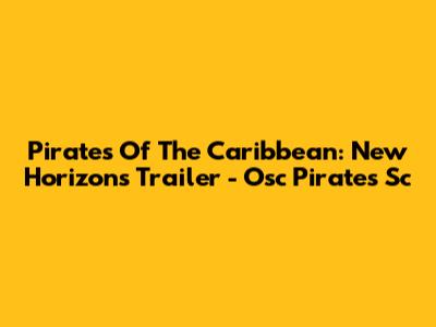 Pirates Of The Caribbean: New Horizons Trailer - Osc Pirates Sc
