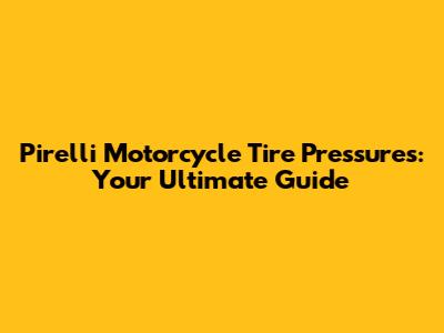 Pirelli Motorcycle Tire Pressures: Your Ultimate Guide