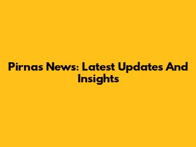Pirnas News: Latest Updates And Insights