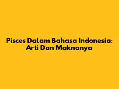 Pisces Dalam Bahasa Indonesia: Arti Dan Maknanya