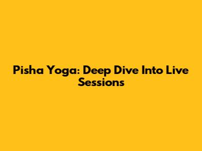 Pisha Yoga: Deep Dive Into Live Sessions
