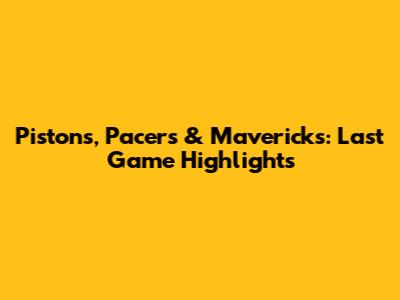 Pistons, Pacers & Mavericks: Last Game Highlights