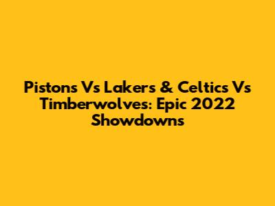 Pistons Vs Lakers & Celtics Vs Timberwolves: Epic 2022 Showdowns