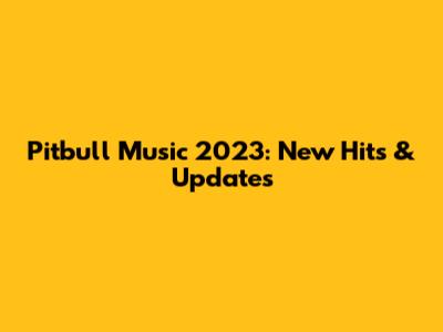 Pitbull Music 2023: New Hits & Updates
