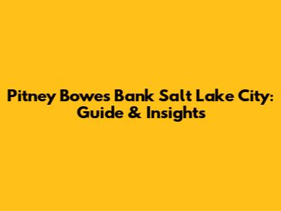 Pitney Bowes Bank Salt Lake City: Guide & Insights