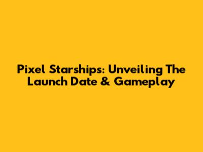 Pixel Starships: Unveiling The Launch Date & Gameplay