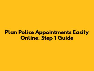 Plan Police Appointments Easily Online: Step 1 Guide