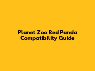 Planet Zoo Red Panda Compatibility Guide