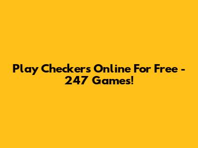 Play Checkers Online For Free - 247 Games!
