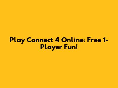 Play Connect 4 Online: Free 1-Player Fun!