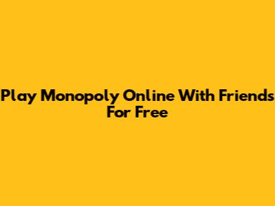 Play Monopoly Online With Friends For Free