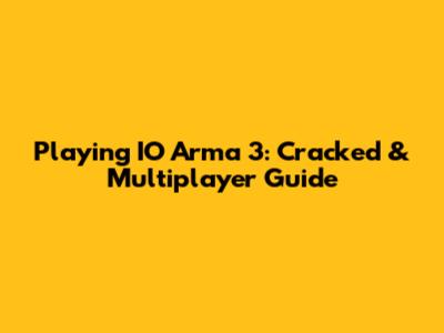 Playing IO Arma 3: Cracked & Multiplayer Guide