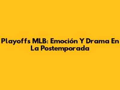Playoffs MLB: Emoción Y Drama En La Postemporada
