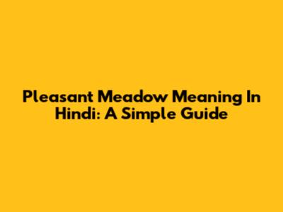 Pleasant Meadow Meaning In Hindi: A Simple Guide