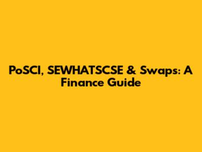 PoSCI, SEWHATSCSE & Swaps: A Finance Guide