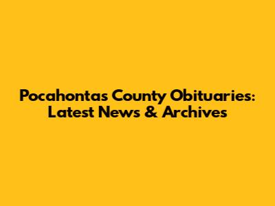 Pocahontas County Obituaries: Latest News & Archives