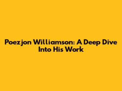 Poezjon Williamson: A Deep Dive Into His Work