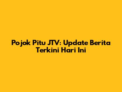 Pojok Pitu JTV: Update Berita Terkini Hari Ini