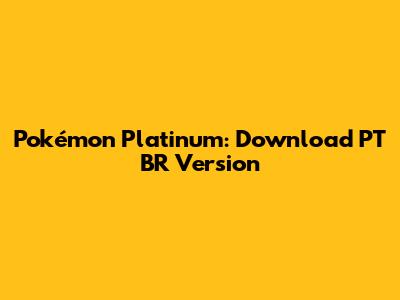Pokémon Platinum: Download PT BR Version
