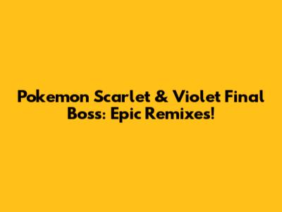 Pokemon Scarlet & Violet Final Boss: Epic Remixes!