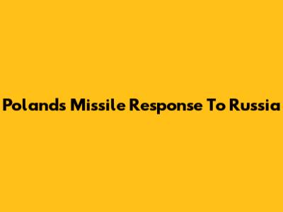 Poland's Missile Response To Russia
