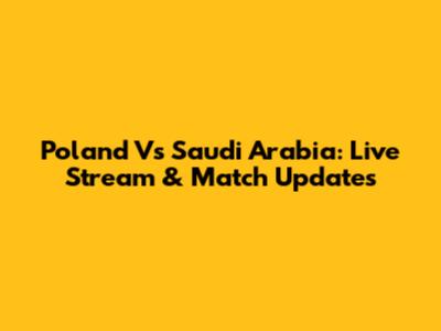 Poland Vs Saudi Arabia: Live Stream & Match Updates