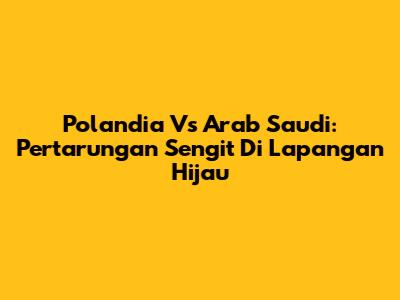 Polandia Vs Arab Saudi: Pertarungan Sengit Di Lapangan Hijau