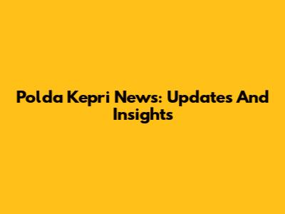 Polda Kepri News: Updates And Insights