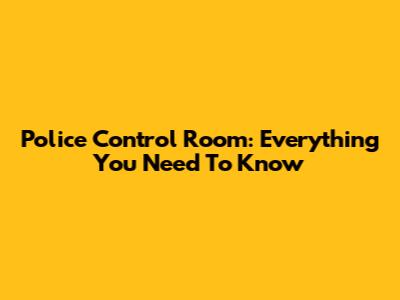 Police Control Room: Everything You Need To Know
