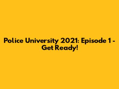 Police University 2021: Episode 1 - Get Ready!