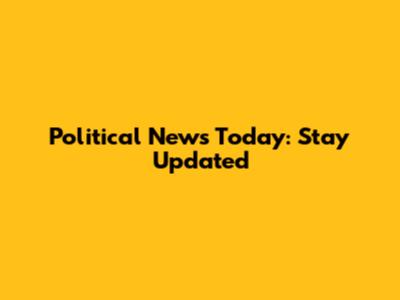 Political News Today: Stay Updated