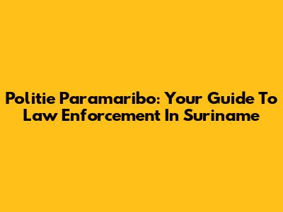 Politie Paramaribo: Your Guide To Law Enforcement In Suriname