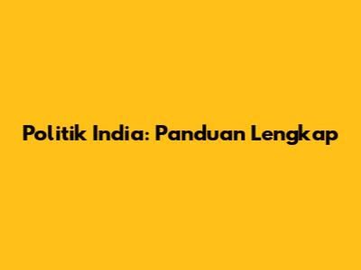 Politik India: Panduan Lengkap