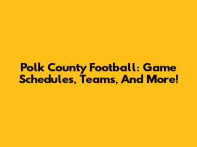 Polk County Football: Game Schedules, Teams, And More!