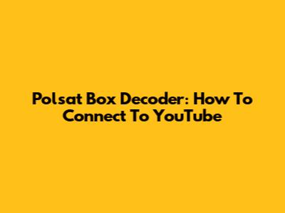 Polsat Box Decoder: How To Connect To YouTube