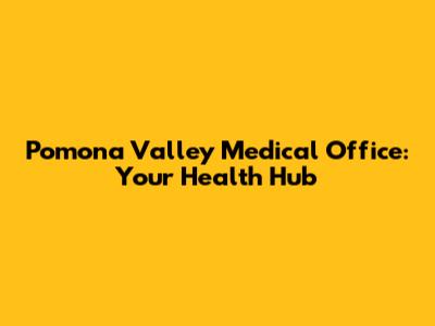 Pomona Valley Medical Office: Your Health Hub