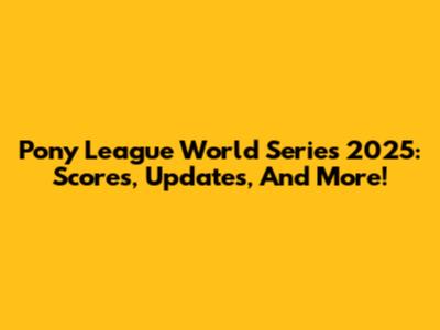 Pony League World Series 2025: Scores, Updates, And More!