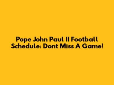 Pope John Paul II Football Schedule: Don't Miss A Game!