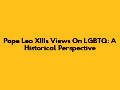 Pope Leo XIII's Views On LGBTQ: A Historical Perspective
