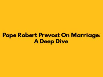 Pope Robert Prevost On Marriage: A Deep Dive