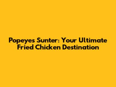 Popeyes Sunter: Your Ultimate Fried Chicken Destination