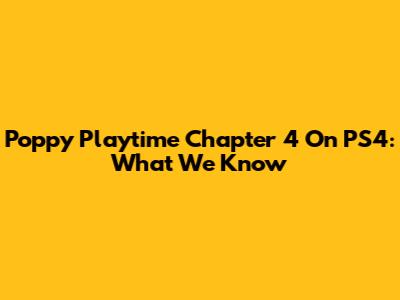 Poppy Playtime Chapter 4 On PS4: What We Know