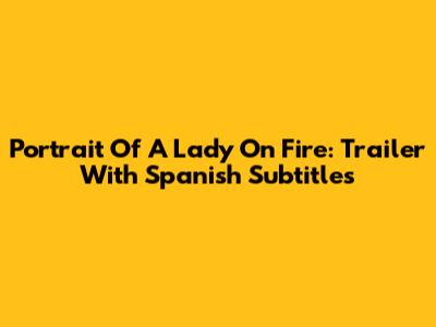 Portrait Of A Lady On Fire: Trailer With Spanish Subtitles