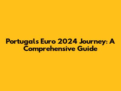 Portugal's Euro 2024 Journey: A Comprehensive Guide