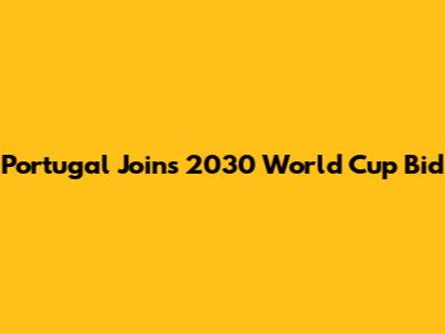 Portugal Joins 2030 World Cup Bid