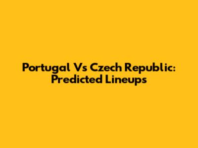 Portugal Vs Czech Republic: Predicted Lineups