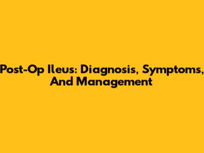 Post-Op Ileus: Diagnosis, Symptoms, And Management