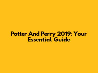 Potter And Perry 2019: Your Essential Guide