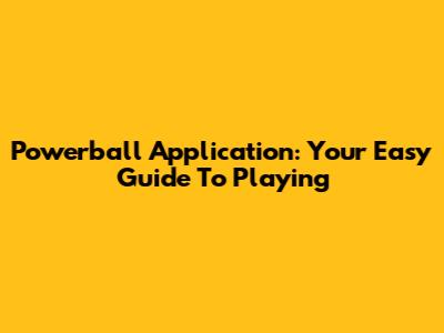 Powerball Application: Your Easy Guide To Playing